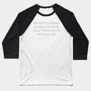 The Kind of Girlfriend God Gives You Young T-Shirt, So You’ll Know Loss The Rest of Your Life Tee, First Love Tee, Trending Tee Baseball T-Shirt